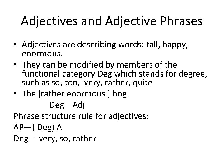 Adjectives and Adjective Phrases • Adjectives are describing words: tall, happy, enormous. • They