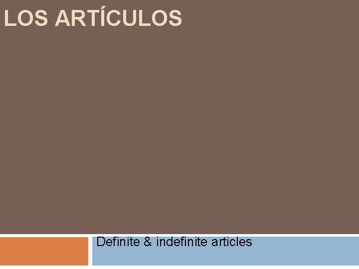 LOS ARTÍCULOS Definite & indefinite articles 