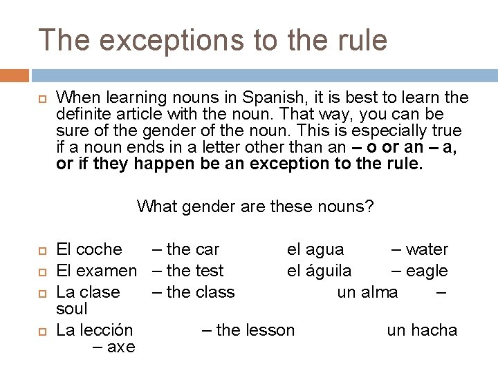 The exceptions to the rule When learning nouns in Spanish, it is best to
