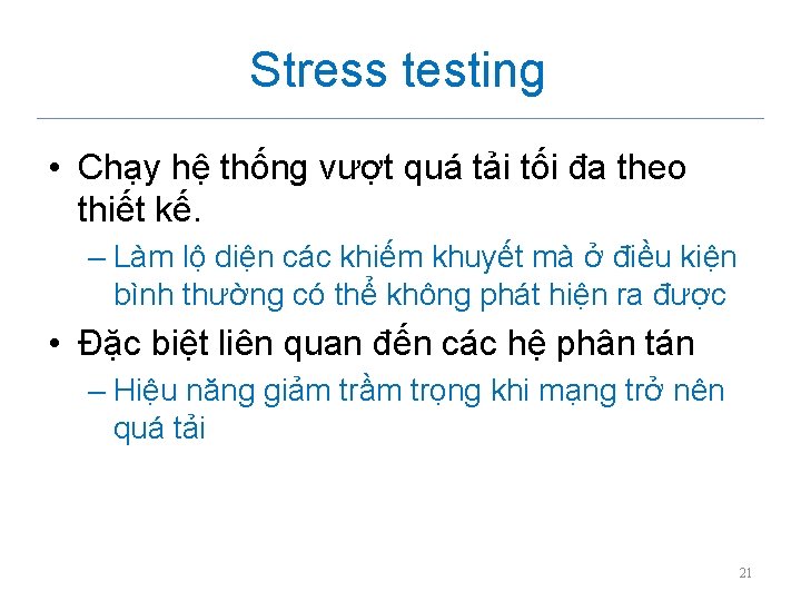 Stress testing • Chạy hệ thống vượt quá tải tối đa theo thiết kế.