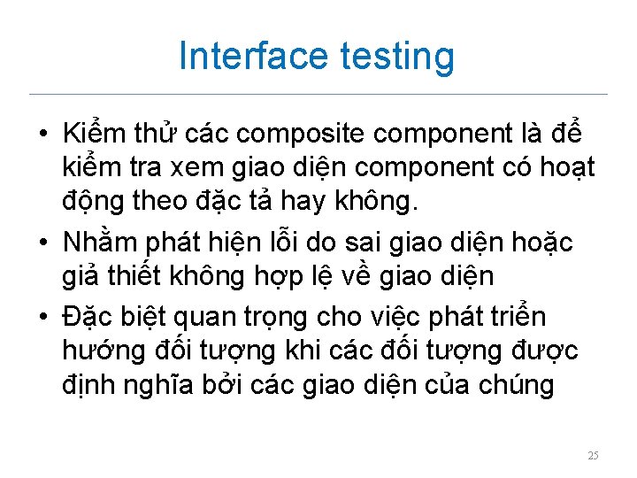 Interface testing • Kiểm thử các composite component là để kiểm tra xem giao