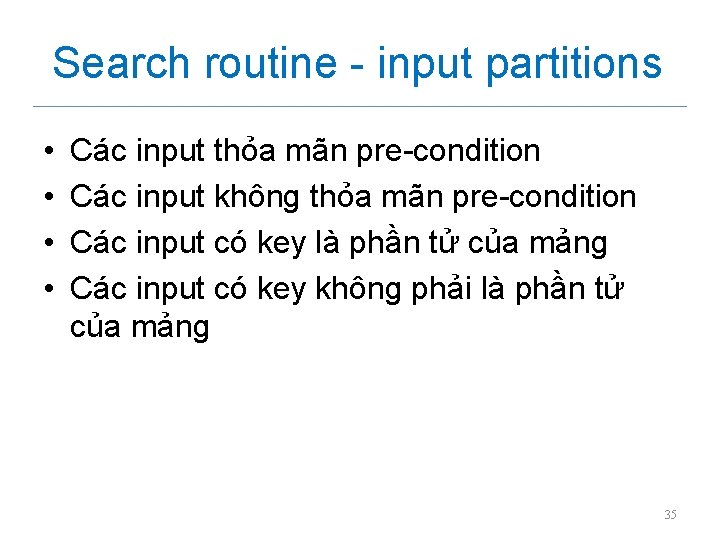 Search routine - input partitions • • Các input thỏa mãn pre-condition Các input