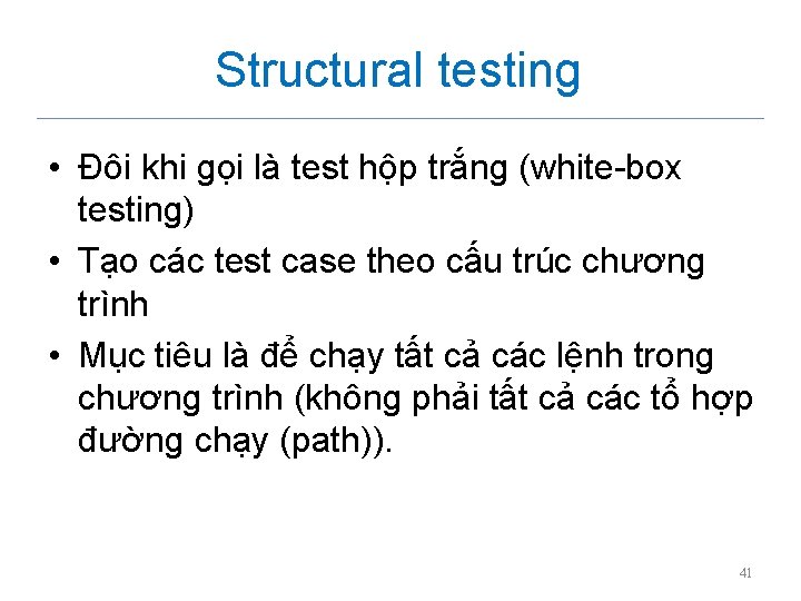 Structural testing • Đôi khi gọi là test hộp trắng (white-box testing) • Tạo