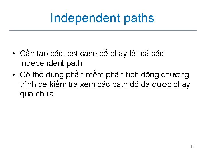 Independent paths • Cần tạo các test case để chạy tất cả các independent