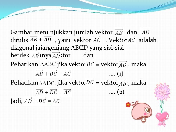 Gambar menunjukkan jumlah vektor dan ditulis , yaitu vektor. Vektor adalah diagonal jajargenjang ABCD