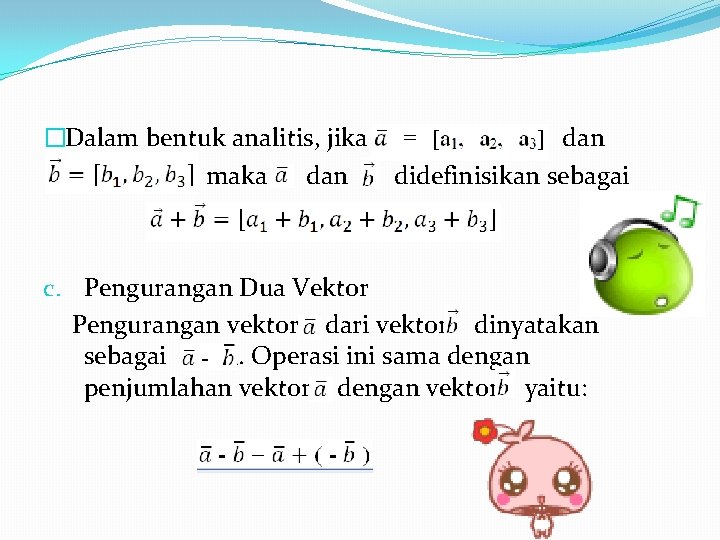 �Dalam bentuk analitis, jika maka dan didefinisikan sebagai c. Pengurangan Dua Vektor Pengurangan vektor