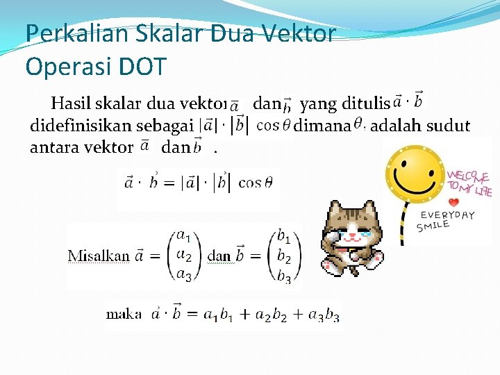 Perkalian Skalar Dua Vektor Operasi DOT Hasil skalar dua vektor didefinisikan sebagai antara vektor