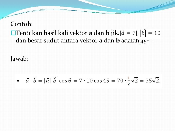 Contoh: �Tentukan hasil kali vektor a dan b jika dan besar sudut antara vektor