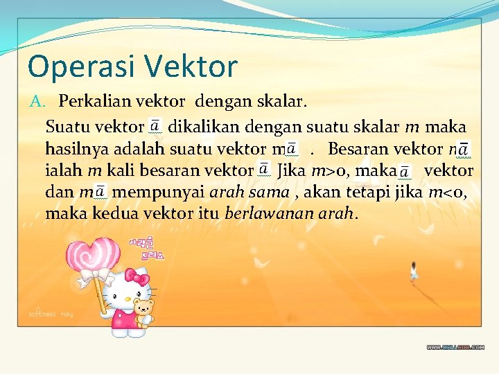 Operasi Vektor A. Perkalian vektor dengan skalar. Suatu vektor dikalikan dengan suatu skalar m