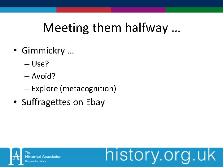 Meeting them halfway … • Gimmickry … – Use? – Avoid? – Explore (metacognition)
