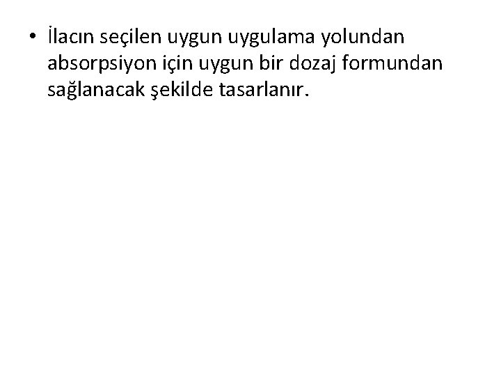  • İlacın seçilen uygulama yolundan absorpsiyon için uygun bir dozaj formundan sağlanacak şekilde