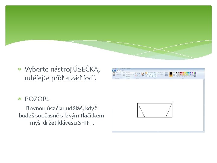  Vyberte nástroj ÚSEČKA, udělejte příď a záď lodi. POZOR! Rovnou úsečku uděláš, když