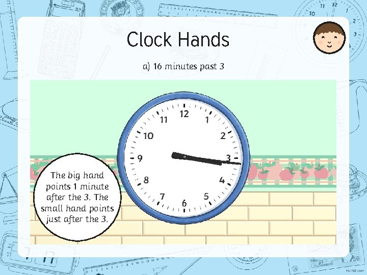 Clock Hands a) 16 minutes past 3 The big hand points 1 minute after