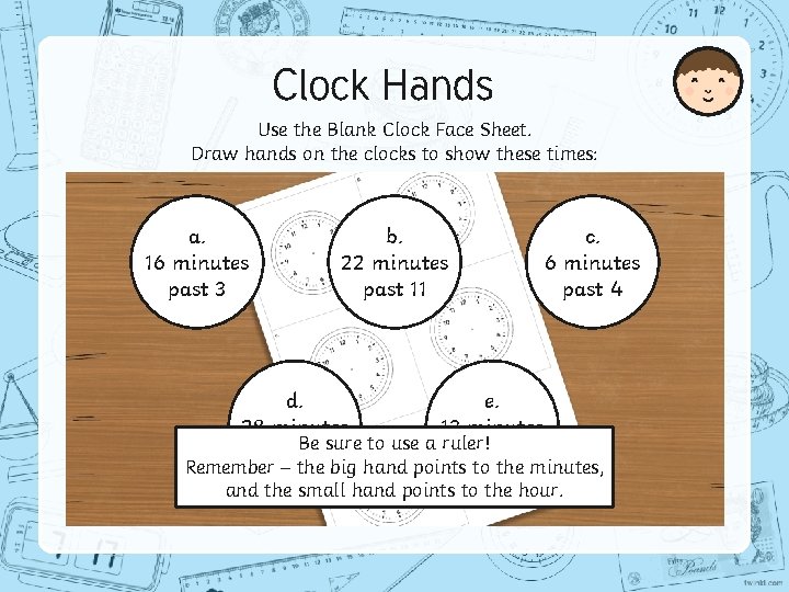 Clock Hands Use the Blank Clock Face Sheet. Draw hands on the clocks to