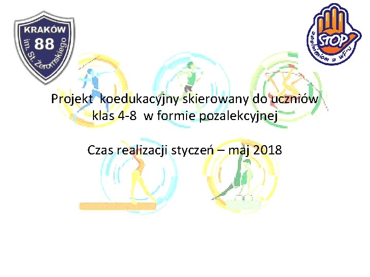 Projekt koedukacyjny skierowany do uczniów klas 4 -8 w formie pozalekcyjnej Czas realizacji styczeń