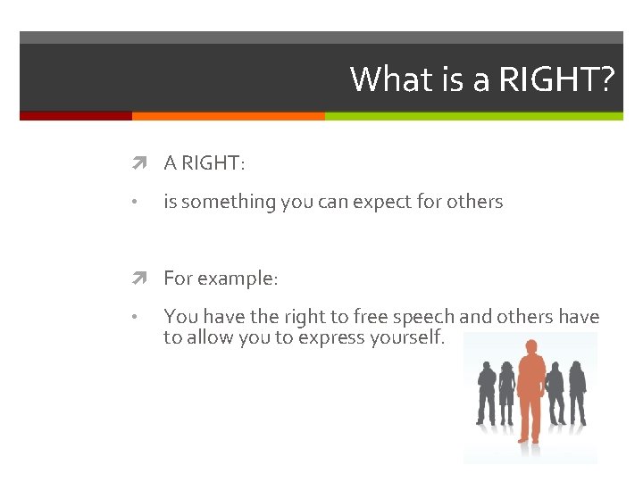 What is a RIGHT? A RIGHT: • is something you can expect for others