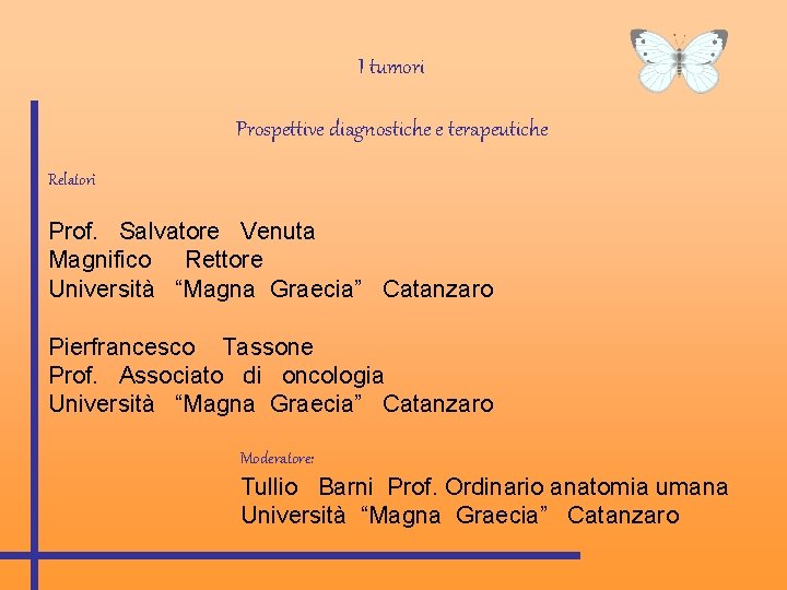 I tumori Prospettive diagnostiche e terapeutiche Relatori Prof. Salvatore Venuta Magnifico Rettore Università “Magna