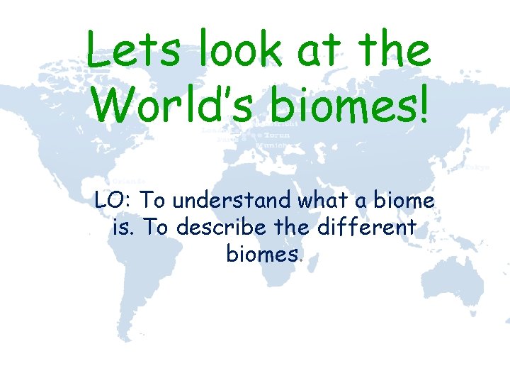 Lets look at the World’s biomes! LO: To understand what a biome is. To