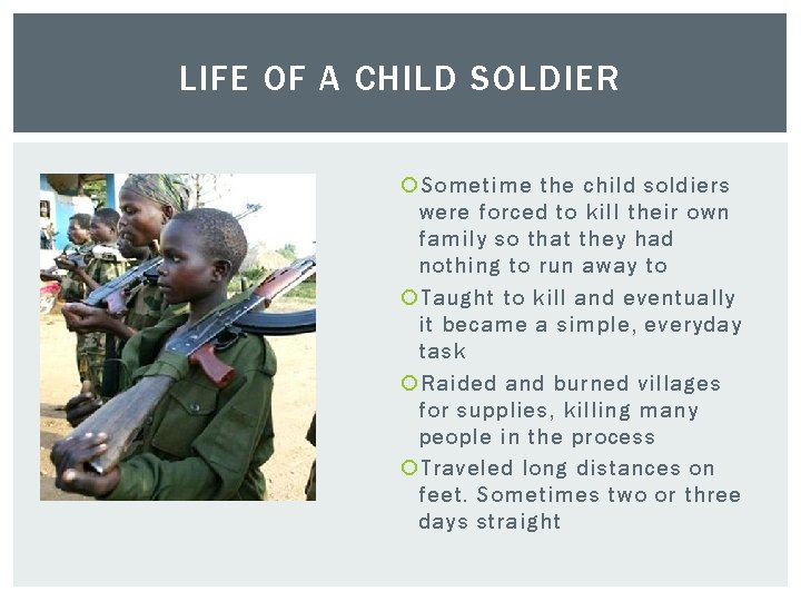 LIFE OF A CHILD SOLDIER Sometime the child soldiers were forced to kill their