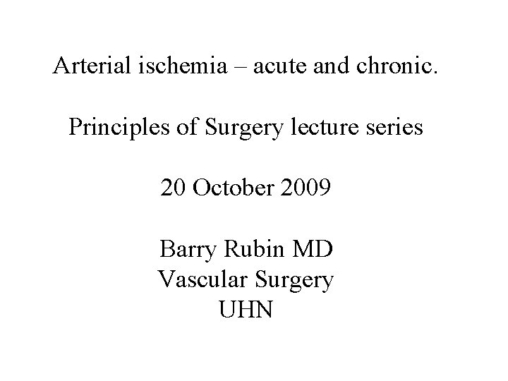 Arterial ischemia – acute and chronic. Principles of Surgery lecture series 20 October 2009