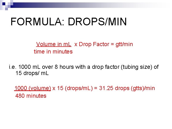 FORMULA: DROPS/MIN Volume in m. L x Drop Factor = gtt/min time in minutes