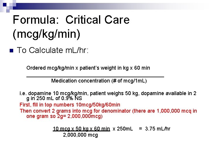 Formula: Critical Care (mcg/kg/min) n To Calculate m. L/hr: Ordered mcg/kg/min x patient’s weight