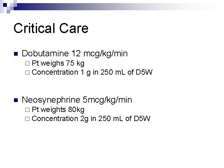 Critical Care n Dobutamine 12 mcg/kg/min ¨ Pt weighs 75 kg ¨ Concentration 1