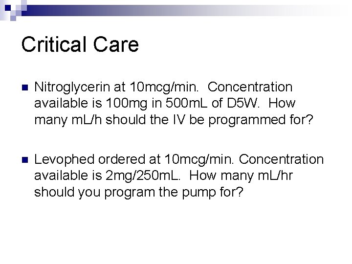 Critical Care n Nitroglycerin at 10 mcg/min. Concentration available is 100 mg in 500