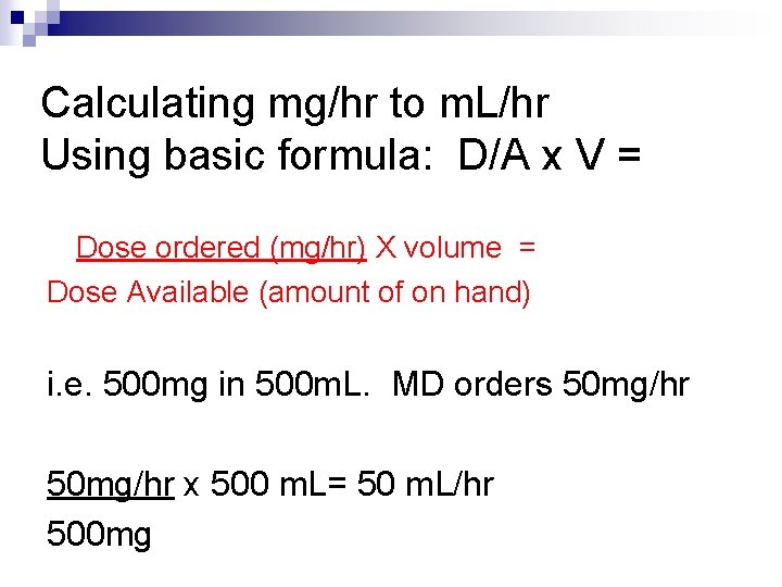 Calculating mg/hr to m. L/hr Using basic formula: D/A x V = Dose ordered