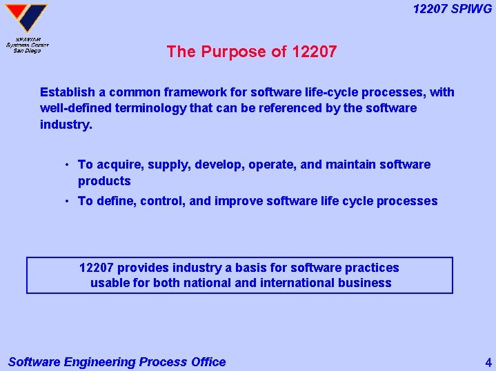 12207 SPIWG The Purpose of 12207 Establish a common framework for software life-cycle processes,