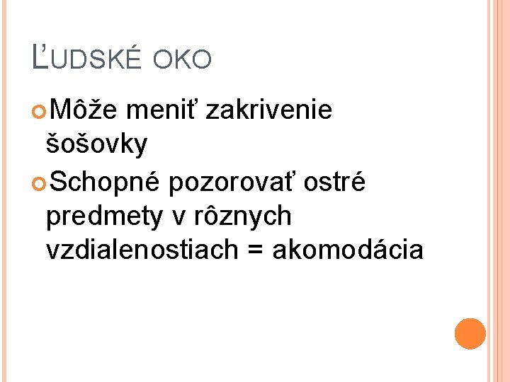 ĽUDSKÉ OKO Môže meniť zakrivenie šošovky Schopné pozorovať ostré predmety v rôznych vzdialenostiach =