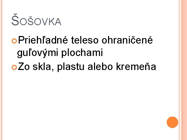 ŠOŠOVKA Priehľadné teleso ohraničené guľovými plochami Zo skla, plastu alebo kremeňa 