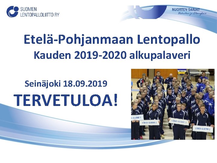 Etelä-Pohjanmaan Lentopallo Kauden 2019 -2020 alkupalaveri Seinäjoki 18. 09. 2019 TERVETULOA! 