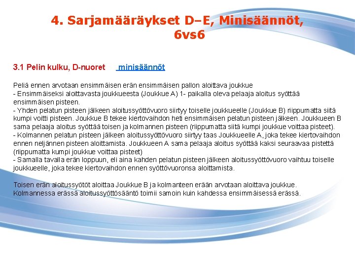 4. Sarjamääräykset D–E, Minisäännöt, 6 vs 6 3. 1 Pelin kulku, D-nuoret minisäännöt Peliä