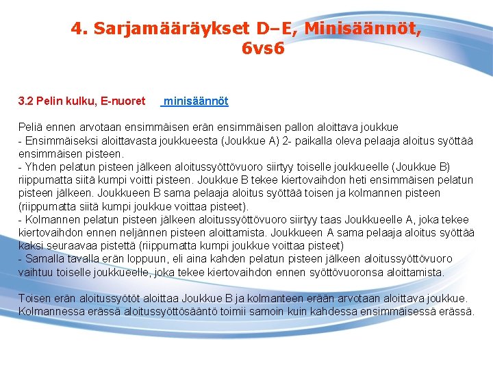 4. Sarjamääräykset D–E, Minisäännöt, 6 vs 6 3. 2 Pelin kulku, E-nuoret minisäännöt Peliä