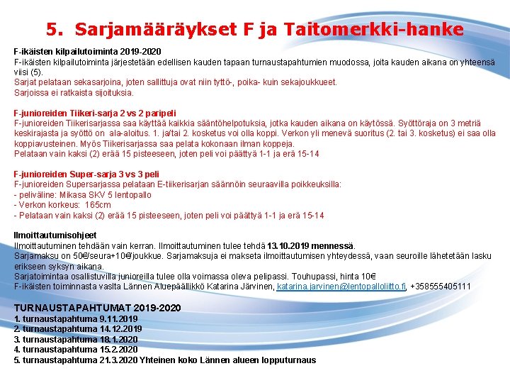 5. Sarjamääräykset F ja Taitomerkki-hanke F-ikäisten kilpailutoiminta 2019 -2020 F-ikäisten kilpailutoiminta järjestetään edellisen kauden