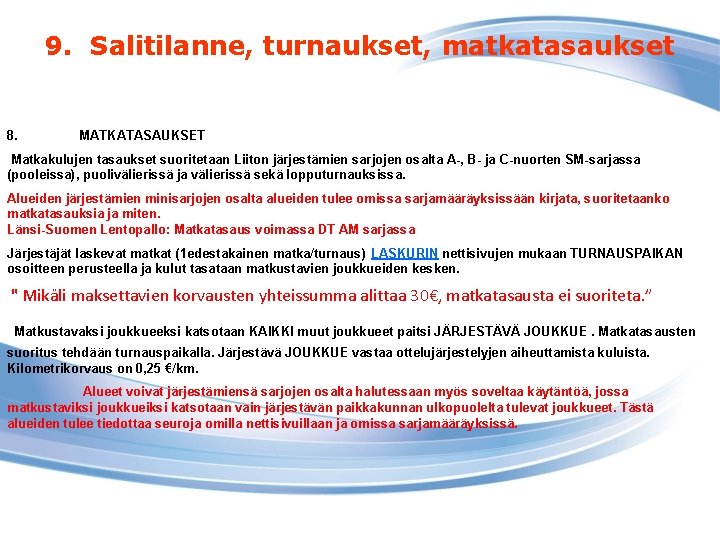 9. Salitilanne, turnaukset, matkatasaukset 8. MATKATASAUKSET Matkakulujen tasaukset suoritetaan Liiton järjestämien sarjojen osalta A-,