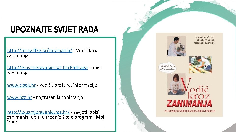 UPOZNAJTE SVIJET RADA http: //mrav. ffzg. hr/zanimanja/ - Vodič kroz zanimanja http: //e-usmjeravanje. hzz.