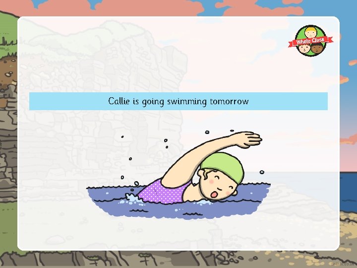 Callie is going swimming tomorrow 