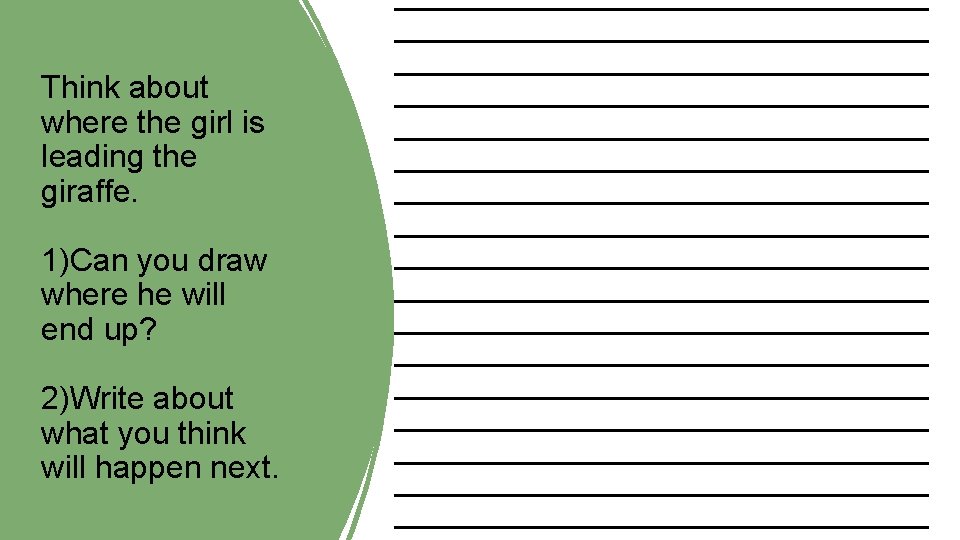 Think about where the girl is leading the giraffe. 1)Can you draw where he