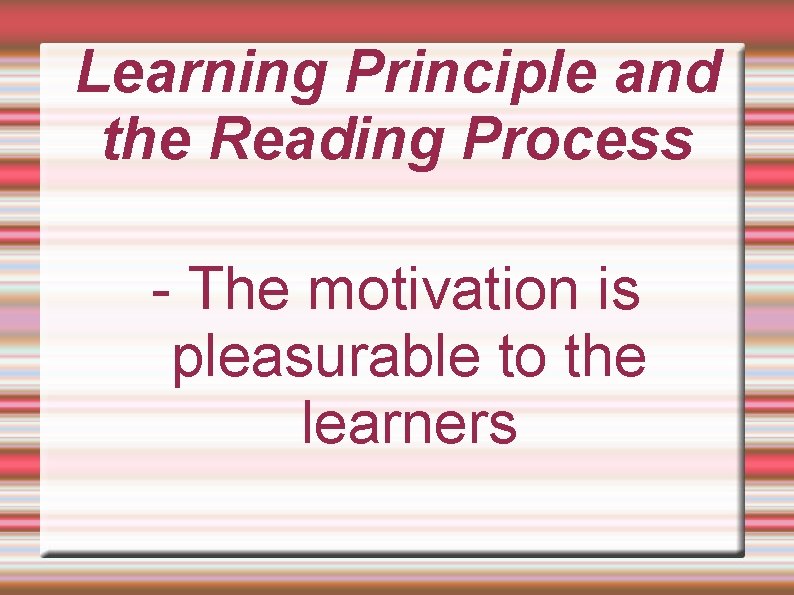 Learning Principle and the Reading Process - The motivation is pleasurable to the learners