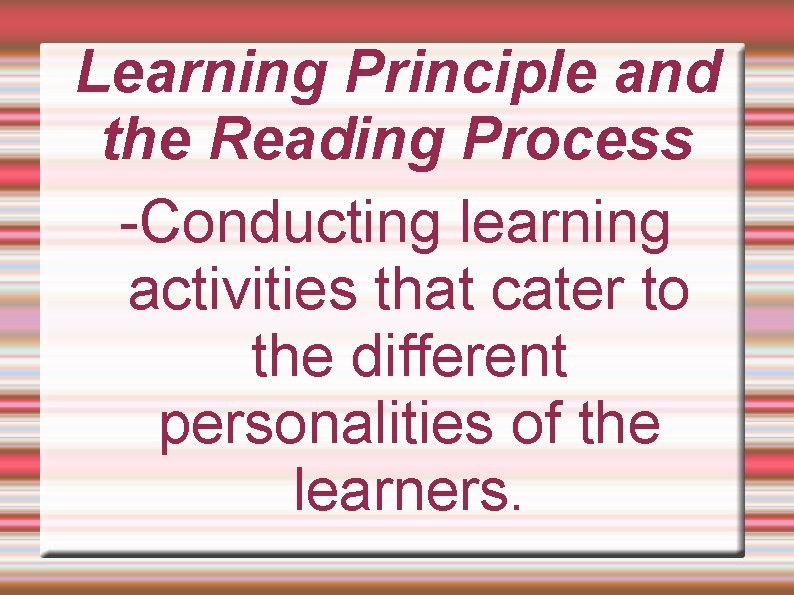 Learning Principle and the Reading Process -Conducting learning activities that cater to the different