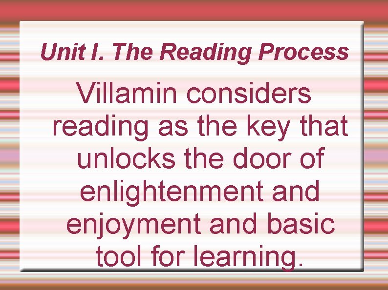 Unit I. The Reading Process Villamin considers reading as the key that unlocks the
