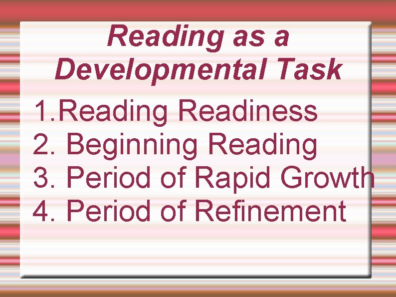 Reading as a Developmental Task 1. Reading Readiness 2. Beginning Reading 3. Period of