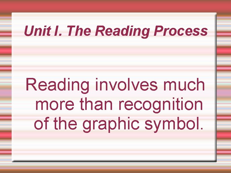 Unit I. The Reading Process Reading involves much more than recognition of the graphic