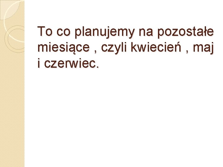 To co planujemy na pozostałe miesiące , czyli kwiecień , maj i czerwiec. 