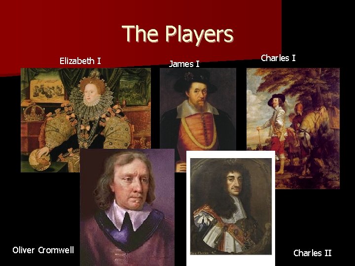The Players Elizabeth I Oliver Cromwell James I Charles II 