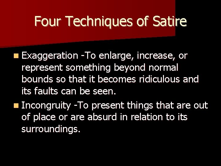 Four Techniques of Satire n Exaggeration -To enlarge, increase, or represent something beyond normal