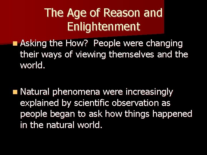 The Age of Reason and Enlightenment n Asking the How? People were changing their