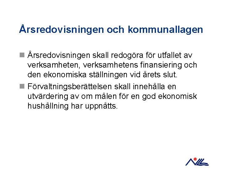 Årsredovisningen och kommunallagen n Årsredovisningen skall redogöra för utfallet av verksamheten, verksamhetens finansiering och